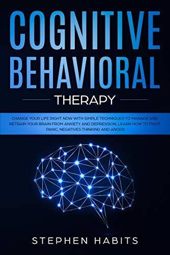 Cognitive Behavioral Therapy: Change your life right now with simple techniques to manage and retrai by Stephen Habits