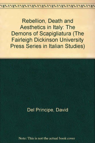 Rebellion, Death and Aesthetics in Italy: The Demons of Scapigliatura (The Fairleigh Dickinson University Press Series in Italian Studies)