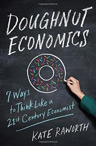 Doughnut Economics: Seven Ways to Think Like a 21st-Century Economist Hardcover – March 22, 2017