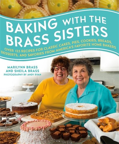 Baking with the Brass Sisters: Over 125 Recipes for Classic Cakes, Pies, Cookies, Breads, Desserts, and Savories from America’s Favorite Home Bakers