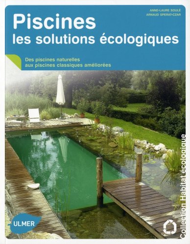 Piscine, les solutions écologiques by Arnaud Sperat-Czar, Anne-Laure Soulé