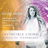 Invincible Living: Kundalini Technology: Breathwork and Meditation Practices for a Meaningful Life by 