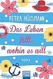 Das Leben f&auml;llt, wohin es will: Roman