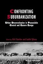 Confronting Suburbanization: Urban Decentralization in Postsocialist Central and Eastern Europe (Studies in Urban and Social Change)