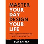 Master Your Day- Design Your Life: Develop Growth Mindset, Build Routines to Level-Up your Day, Deal Smartly with Outside World and Craft Your Dream Life