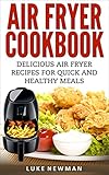 Air Fryer Cookbook: Delicious Air Fryer Recipes for Quick and Healthy Meals