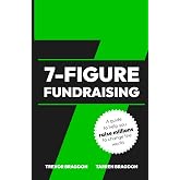 7-Figure Fundraising: A guide to help you raise millions to change the world