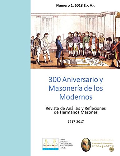 F.r.e.e 300 Aniversario y Masonería de los Modernos: Revista de Análisis y Reflexiones de Hermanos Masones<br />[D.O.C]