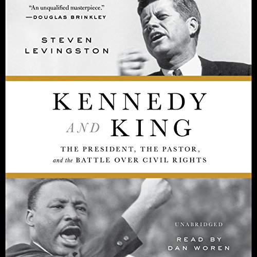 Kennedy and King: The President, the Pastor, and the Battle over Civil Rights by Steven Levingston