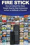 Fire Stick: How to Unlock Fire Stick: Simple Step by Step Instructions on how to Jailbreak a Firestick (the 2017 updated user  guide, tips and tricks, ... echo,digital media,internet) (Volume 1)