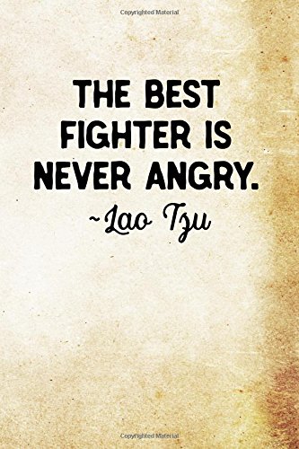 The Best Fighter Is Never Angry The Best Fighter Is Never Angry ~Lao Tzu: Lao Tzu Chinese Philosophy  Writing Journal Lined, Diary, Notebook (Philosophy Power): Amazon.co.uk:  Not Only Journals, I Live To Journal: 9781546802426: Books