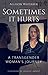 Sometimes it Hurts: A Transgender Woman's Journey by 