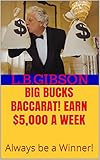 BIG BUCKS BACCARAT!  Earn $5,000 a Week: Always be a Winner!