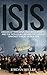 ISIS: Origins of Terrorism, Historical Events, and The Individuals Behind the Largest Terrorist Threat of Our Time