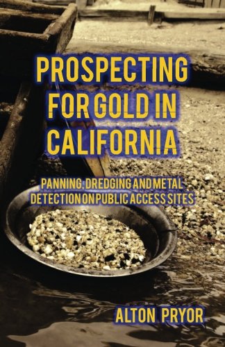 Prospecting for Gold in California: Panning, Dredging and Metal Detection on Public Access Sites