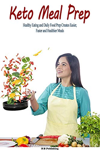 Keto Meal Prep: Healthy Eating and Daily Food Prep Creates Easier, Faster and Healthier Meals by R B Publishing