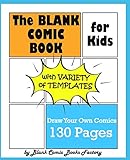 The Blank Comic Book for Kids with Variety of Templates: Draw Your Own Comics - Express Your Kids or