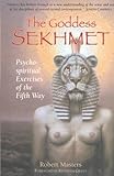 The Goddess Sekhmet: Psycho-Spiritual Exercises of the Fifth Way by Ph.D. Robert Masters