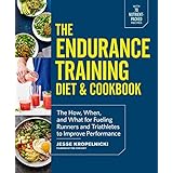 The Endurance Training Diet &amp; Cookbook: The How, When, and What for Fueling Runners and Triathletes to Improve Performance
