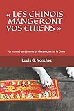 Les Chinois mangeront vos chiens: Le manuel qui démonte 16 idées reçues sur la Chine (French Edit by Louis Guintrange, Louis G. Nonchez