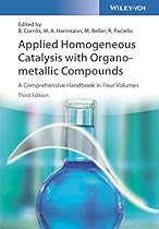 Applied Homogeneous Catalysis with Organometallic Compounds: A Comprehensive Handbook in Four Volumes Applied Homogeneous Catalysis with Organometallic Compounds: A Comprehensive Handbook in Four Volumes