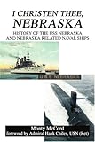 I Christen Thee, Nebraska: History of the USS Nebraska And Nebraska Related Naval Ships by Monty Mccord