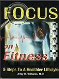 Focus on Fitness : 5 Steps to a Healthier Lifestyle, Williams, Jerry B., 0893154075