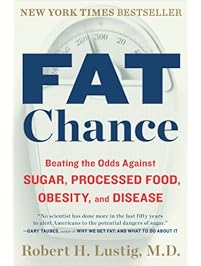 Fat Chance: Beating the Odds Against Sugar, Processed Food, Obesity, and Disease