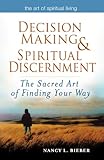 Decision Making & Spiritual Discernment: The Sacred Art of Finding Your Way (The Art of Spiritual Living)