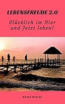 Lebensfreude 2.0: Glücklich im Hier und Jetzt leben! (German Edition) Lebensfreude 2.0: Glücklich im Hier und Jetzt leben! (German Edition)