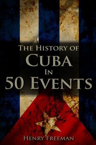 The History of Cuba in 50 Events (History by Country Timeline Book 3)