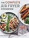 The Complete Air Fryer Cookbook: 600 Amazingly Quick and Easy Air Fryer Recipes to Fry, Roast and Ba by 