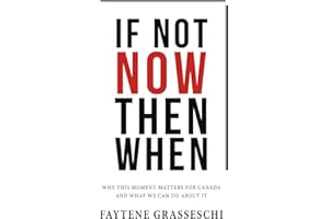 If Not Now Then When: Why This Moment Matters For Canada And What We Can Do About It