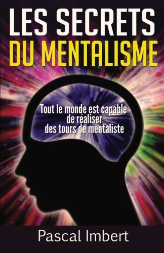 Les secrets du mentalisme: Tout le monde est capable de réaliser des tours de mentaliste (French Edition)