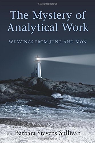 The Mystery of Analytical Work: Weavings from Jung and Bion by Barbara Stevens Sullivan