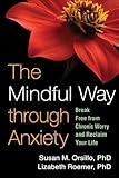 The Mindful Way through Anxiety: Break Free from Chronic Worry and Reclaim Your Life by Susan M. Orsillo, Lizabeth Roemer