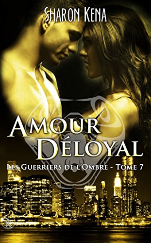 Les Guerriers de l'Ombre 7 : Amour Deloyal (French Edition) by Kena Sharon