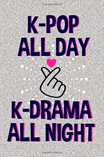 K-Pop All Day K-Drama All Night: Lined Journal Notebook for Women or Teen Girls Who Love to Listen to K-POP, Watch K-DRAMA, and Asian Culture