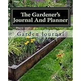 The Gardener's Journal and Planner: Write Your Garden Records, Plans, Thoughts and Memories, Square Foot Plan, Full Garden Plan, Expense List, Pests Notes, Grow More Year Round