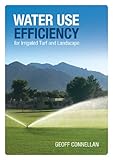 Water Use Efficiency for Irrigated Turf and Landscape (Landlinks Press) by Geoff Connellan