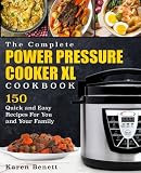 The Complete Power Pressure Cooker XL Cookbook: 150 Quick and Easy Recipes For You and Your Family (