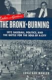 Ladies and Gentlemen, the Bronx Is Burning: 1977, Baseball, Politics, and the Battle for the Soul of a City cover