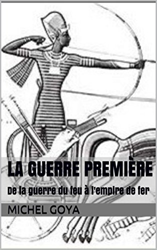 La guerre première: De la guerre du feu à l'empire de fer (Les épées) (French Edition)