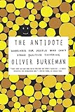 The Antidote: Happiness for People Who Can't Stand Positive Thinking