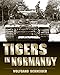 Tigers in Normandy by Wolfgang Schneider