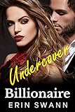 Undercover Billionaire: Covington Billionaires #10 (An Enemies to Lovers Romance) by Erin Swann, Jessica Royer Ocken