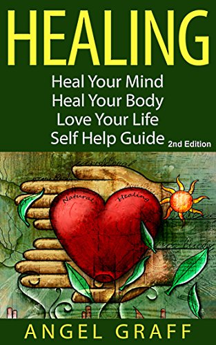 Healing: Heal Your Mind; Heal Your Body; Change Your Thoughts Change Your Mind: Self Help Guide (Energy Work, Energy Healing, Self Healing, Self Esteem)