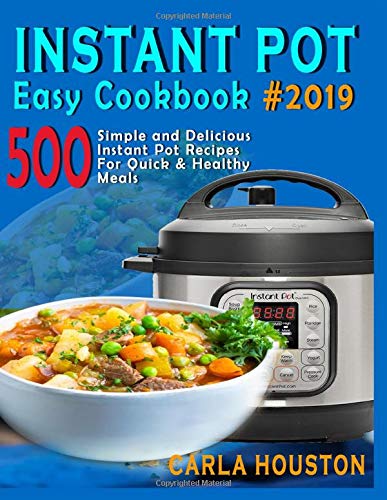 Instant Pot Easy Cookbook #2019: 500 Simple and Delicious Instant Pot Recipes For Quick & Healthy Me by Carla Houston