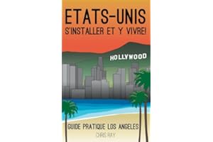 Etats-Unis S'installer et y vivre! - Guide Pratique Los Angeles (French Edition)