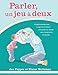 Parler, un jeu à deux: Un guide pratique pour les parents d'enfants présentant des retards dans l' by 